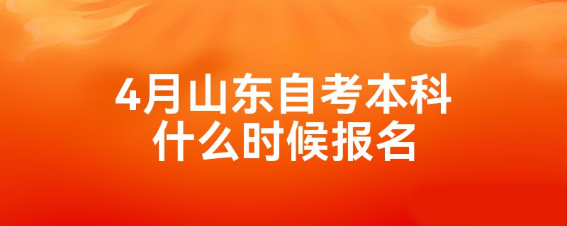 4月山东自考本科什么时候报名